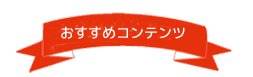 おすすめコンテンツ